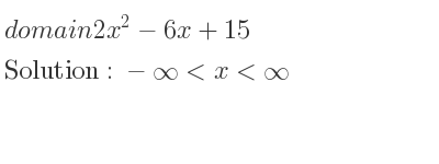The domain of 2x^2-6x+15 is -infinity <x<infinity